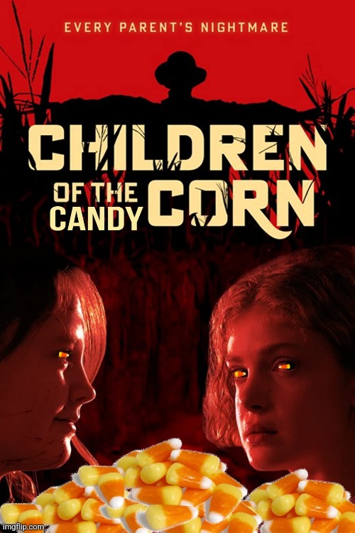 Killer Candy Corn Kids | image tagged in children of the corn,candy corn,killer,kids,horror movies,halloween | made w/ Imgflip meme maker