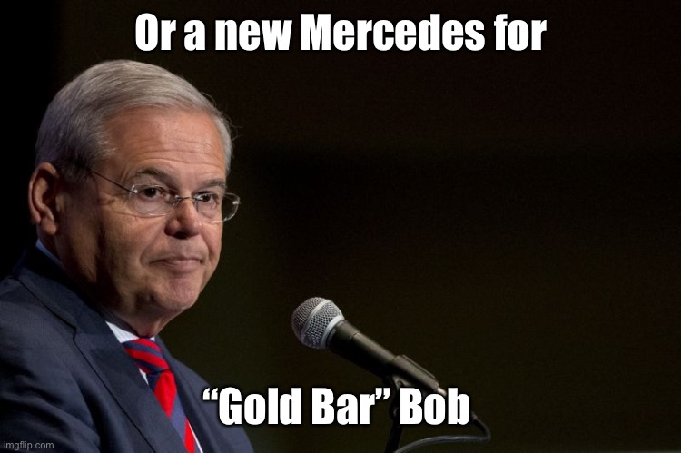 Senator Bob Menendez | Or a new Mercedes for “Gold Bar” Bob | image tagged in senator bob menendez | made w/ Imgflip meme maker