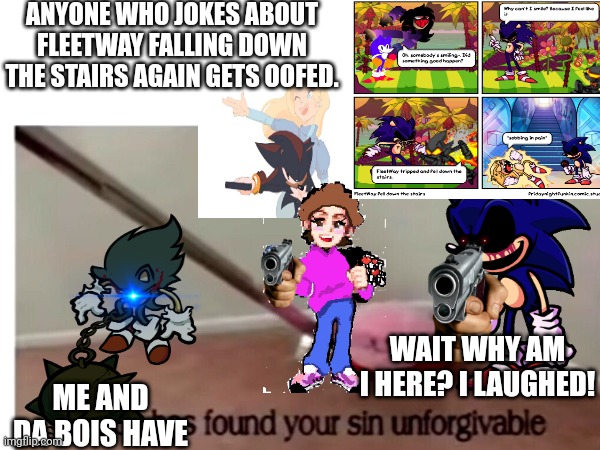 Oh no u di'n't! | ANYONE WHO JOKES ABOUT FLEETWAY FALLING DOWN THE STAIRS AGAIN GETS OOFED. WAIT WHY AM I HERE? I LAUGHED! ME AND DA BOIS HAVE | image tagged in kirby has found your sin unforgivable | made w/ Imgflip meme maker