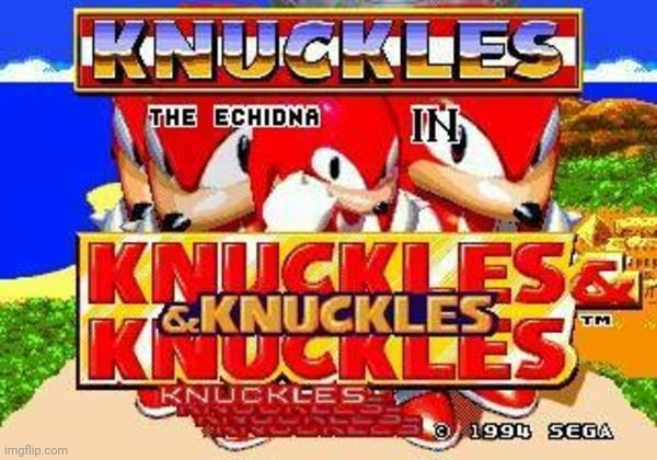 Knuckles and Knuckles and Knuckles and Knuckles and Knuckles and | image tagged in knuckles and knuckles and knuckles and knuckles and knuckles and | made w/ Imgflip meme maker
