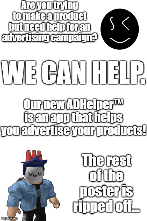 Blook found a poster.mp3 | Are you trying to make a product but need help for an advertising campaign? WE CAN HELP. Our new ADHelper™ is an app that helps you advertise your products! The rest of the poster is ripped off... | made w/ Imgflip meme maker
