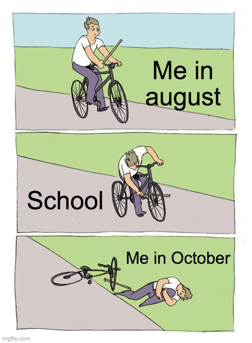 Bike Fall | Me in august; School; Me in October | image tagged in memes,bike fall | made w/ Imgflip meme maker