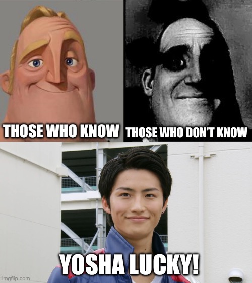 YOSHA LUCKY! | THOSE WHO KNOW; THOSE WHO DON’T KNOW; YOSHA LUCKY! | image tagged in traumatized mr incredible | made w/ Imgflip meme maker