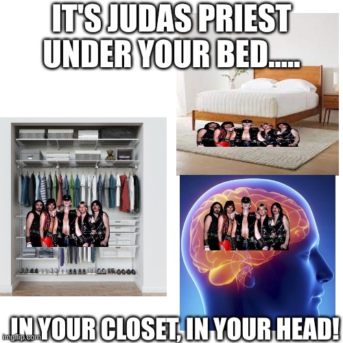 Enter Sandman Misheard Lyric | IT'S JUDAS PRIEST UNDER YOUR BED..... IN YOUR CLOSET, IN YOUR HEAD! | image tagged in metallica | made w/ Imgflip meme maker