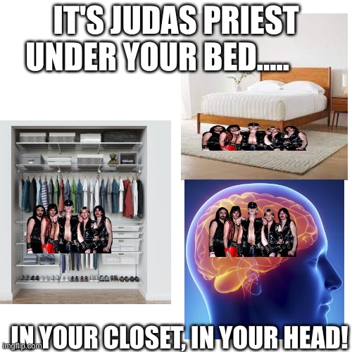 Enter Sandman Misheard Lyric | IT'S JUDAS PRIEST UNDER YOUR BED..... IN YOUR CLOSET, IN YOUR HEAD! | image tagged in metallica | made w/ Imgflip meme maker