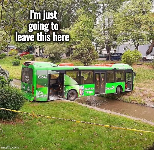 We can take the Bus | I'm just going to leave this here | image tagged in modern problems require modern solutions,bridge,alright gentlemen we need a new idea,bad drivers,enjoy the river | made w/ Imgflip meme maker