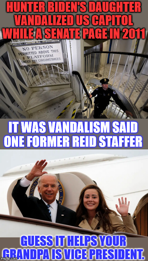 Add Capitol building vandalism to the list... | HUNTER BIDEN'S DAUGHTER VANDALIZED US CAPITOL WHILE A SENATE PAGE IN 2011; IT WAS VANDALISM SAID ONE FORMER REID STAFFER; GUESS IT HELPS YOUR GRANDPA IS VICE PRESIDENT. | image tagged in memes,biden,crime,family,double standards | made w/ Imgflip meme maker