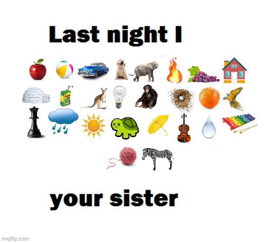 last night I did XYZ to your sister | image tagged in last night i did your sister | made w/ Imgflip meme maker