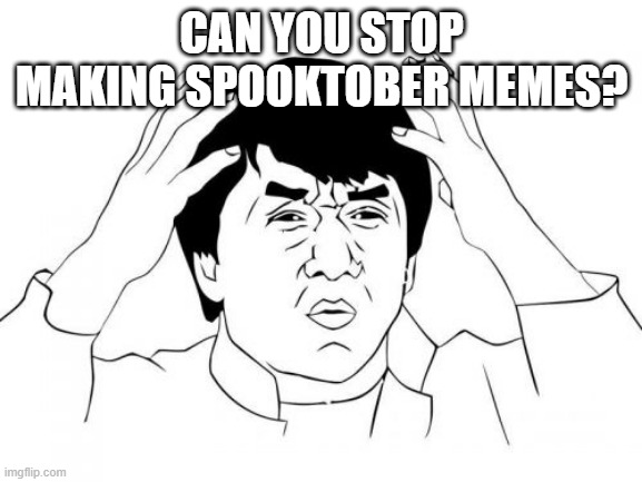 I'm just stopping making Spooktober memes | CAN YOU STOP MAKING SPOOKTOBER MEMES? | image tagged in memes,jackie chan wtf,funny | made w/ Imgflip meme maker