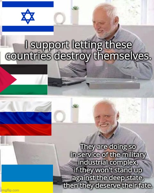 Remember even governments don't own anything. | I support letting these countries destroy themselves. They are doing so in service of the military industrial complex, if they won't stand up against the deep state, then they deserve their fate. | image tagged in memes,hide the pain harold | made w/ Imgflip meme maker