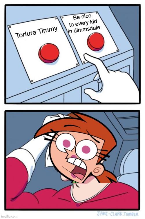 Vicky can't choose | Be nice to every kid in dimmsdale; Torture Timmy | image tagged in memes,two buttons,fun | made w/ Imgflip meme maker