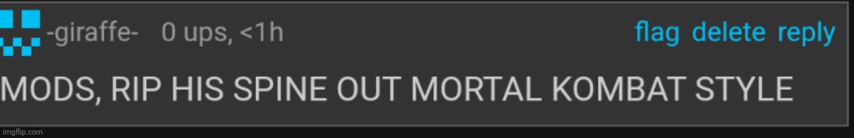 MODS, RIP HIS SPINE OUT MORTAL KOMBAT STYLE | image tagged in mods rip his spine out mortal kombat style | made w/ Imgflip meme maker