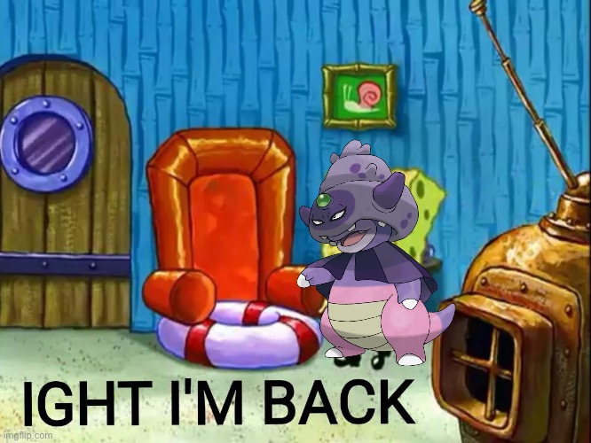 I’m back | image tagged in ight im back | made w/ Imgflip meme maker