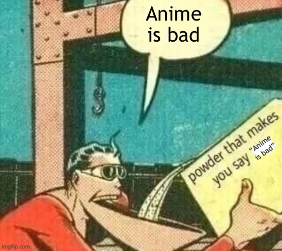 Anime is bad | Anime
is bad; “Anime is bad” | made w/ Imgflip meme maker