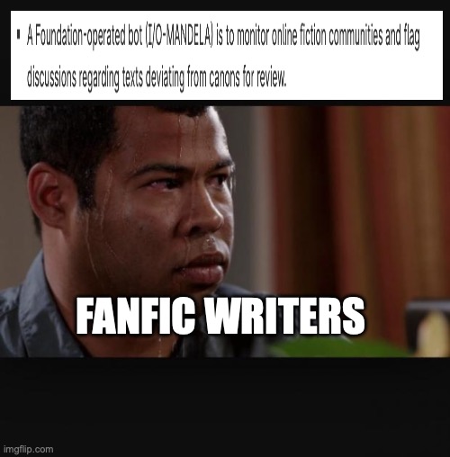 The text is from SCP 4082 | FANFIC WRITERS | image tagged in sweating,scp,oh no | made w/ Imgflip meme maker