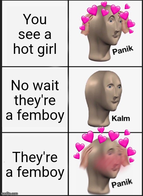 AHHHHH >/////< | You see a hot girl; No wait they're a femboy; They're a femboy | image tagged in memes,panik kalm panik,love,femboy,lgbtq | made w/ Imgflip meme maker