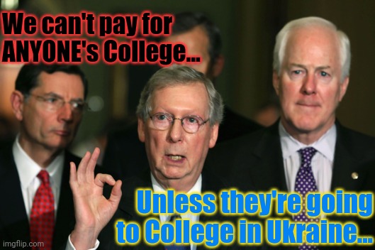 Mitch McConnell Zero | We can't pay for ANYONE's College... Unless they're going to College in Ukraine... | image tagged in mitch mcconnell zero | made w/ Imgflip meme maker