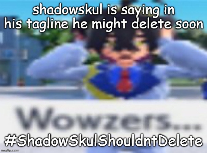 bro “Hectate”? | shadowskul is saying in his tagline he might delete soon; #ShadowSkulShouldntDelete | image tagged in kieran wowzers but my temp | made w/ Imgflip meme maker