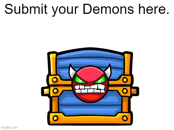 SUBMIT YOUR FOOTAGE OF YOU BEATING A DEMON, I WILL BE REVIEWING IT. | Submit your Demons here. | made w/ Imgflip meme maker