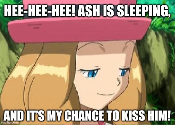 Serena’s Chance | HEE-HEE-HEE! ASH IS SLEEPING, AND IT’S MY CHANCE TO KISS HIM! | image tagged in pevert serena pokemon,ash ketchum,love,romantic kiss,ash and serena | made w/ Imgflip meme maker