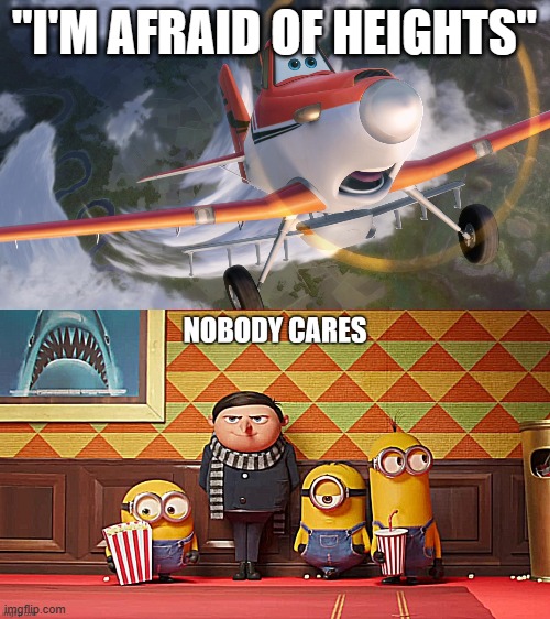 "I'M AFRAID OF HEIGHTS" | image tagged in dusty crophopper afraid of heights,nobody cares | made w/ Imgflip meme maker