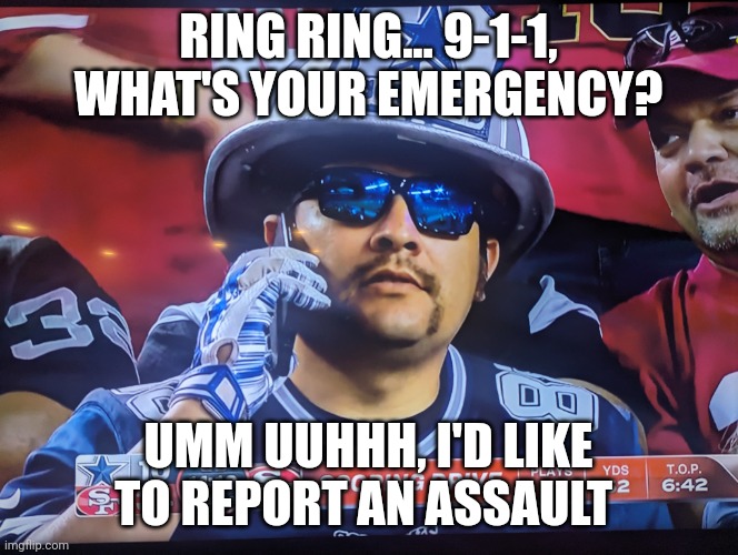 49ers vs cowboys | RING RING... 9-1-1, WHAT'S YOUR EMERGENCY? UMM UUHHH, I'D LIKE TO REPORT AN ASSAULT | image tagged in nfl football | made w/ Imgflip meme maker