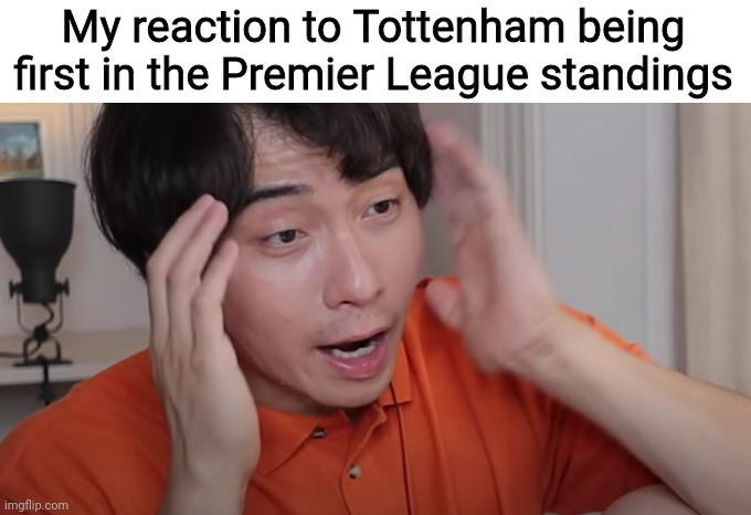 I thought they'll never win a Premier League title | My reaction to Tottenham being first in the Premier League standings | image tagged in uncle roger,funny,premier league,tottenham hotspur,soccer | made w/ Imgflip meme maker