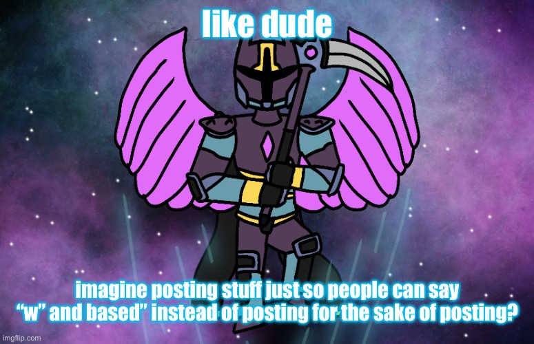 what i mean is like, posting opinions just so people can give you w’s | like dude; imagine posting stuff just so people can say “w” and based” instead of posting for the sake of posting? | image tagged in the dude | made w/ Imgflip meme maker