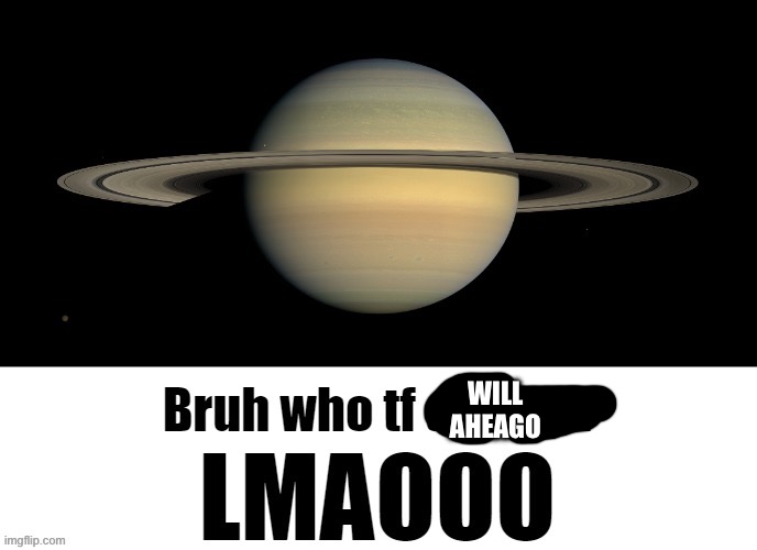 Bruh who tf are you LMAOOO | WILL AHEAGO | image tagged in bruh who tf are you lmaooo | made w/ Imgflip meme maker