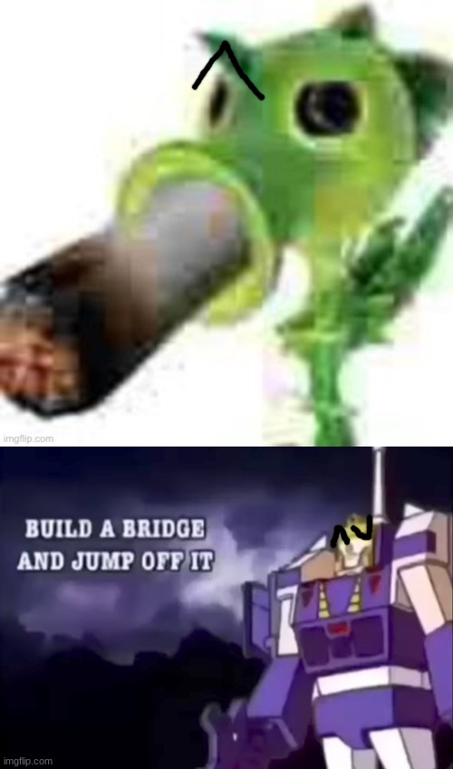 image tagged in high peashooter,build a bridge and jump off it | made w/ Imgflip meme maker