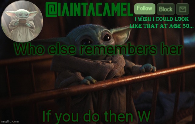 iaintacamel | Who else remembers her; If you do then W | image tagged in iaintacamel | made w/ Imgflip meme maker