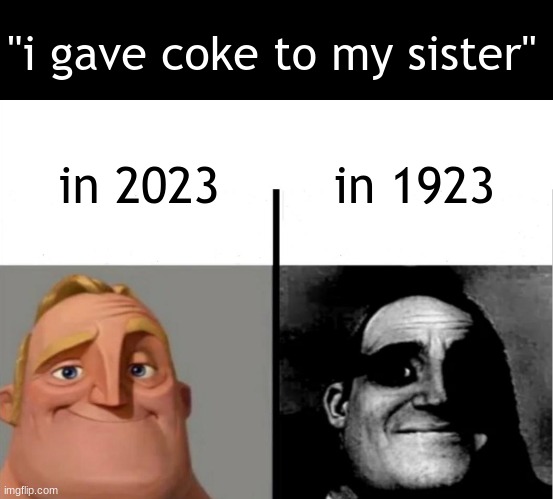 . | "i gave coke to my sister"; in 1923; in 2023 | image tagged in teacher's copy | made w/ Imgflip meme maker