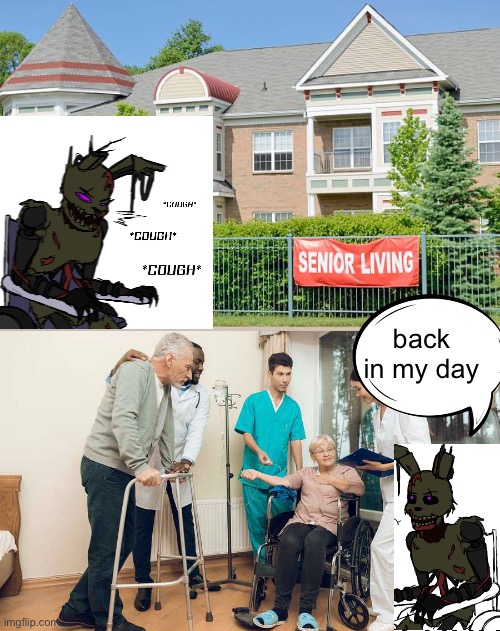 peepaw willy at the nursing home | back in my day | image tagged in burn,trap,fnaf,springtrap,sandwich | made w/ Imgflip meme maker