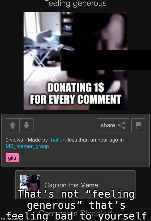 That’s not “feeling generous” that’s feeling bad to yourself | made w/ Imgflip meme maker