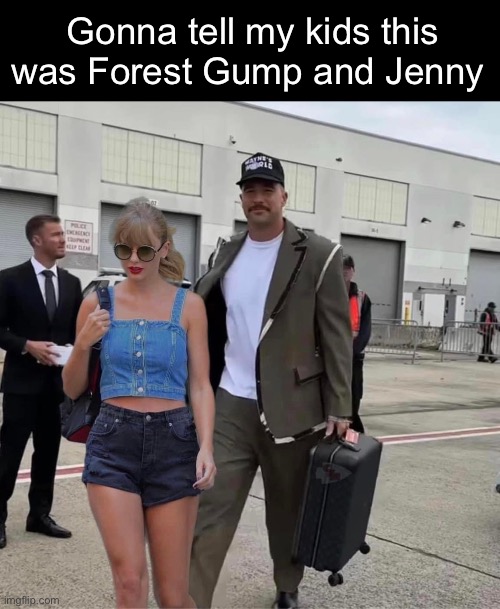 Forest Gump | Gonna tell my kids this was Forest Gump and Jenny | image tagged in forest gump,jenny,taylor swift | made w/ Imgflip meme maker