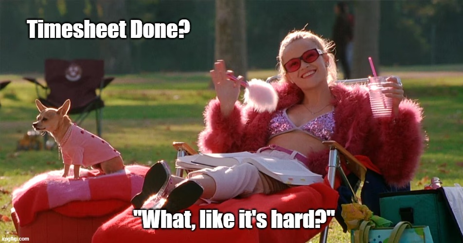 Legally Blonde Timesheet Reminder | Timesheet Done? "What, like it's hard?" | image tagged in legally blonde timesheet reminder,timesheet reminder,timesheet meme,memes,funny | made w/ Imgflip meme maker