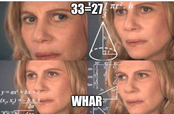 Math lady/Confused lady | 33=27 WHAR | image tagged in math lady/confused lady | made w/ Imgflip meme maker