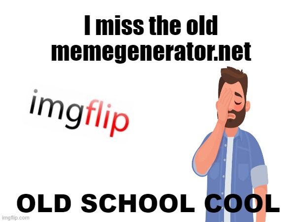 I miss the old memegenerator.net; OLD SCHOOL COOL | made w/ Imgflip meme maker