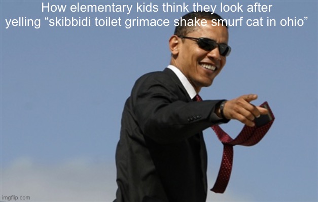 So cool. | How elementary kids think they look after yelling “skibbidi toilet grimace shake smurf cat in ohio” | image tagged in memes,cool obama,funny,elementary | made w/ Imgflip meme maker