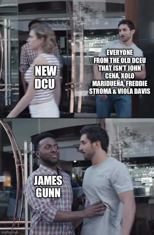 Old DCU, New DCU | EVERYONE FROM THE OLD DCEU THAT ISN’T JOHN CENA, XOLO MARIDUEÑA, FREDDIE STROMA & VIOLA DAVIS; NEW DCU; JAMES GUNN | image tagged in black guy stopping | made w/ Imgflip meme maker