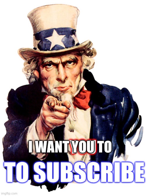 I want YOU to SUBSCRIBE | I WANT YOU TO; YOU; TO SUBSCRIBE | image tagged in i need you,i want you,subscribe,meme,man | made w/ Imgflip meme maker