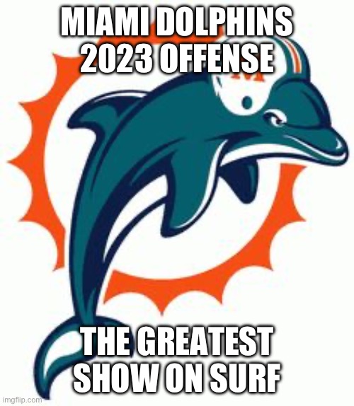 Dolphins Greatest Show On Surf | MIAMI DOLPHINS 2023 OFFENSE; THE GREATEST SHOW ON SURF | image tagged in miami dolphin,greatest,miami dolphins,dolphins,miami | made w/ Imgflip meme maker