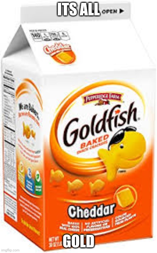 goldfish crackers | ITS ALL GOLD | image tagged in goldfish crackers | made w/ Imgflip meme maker