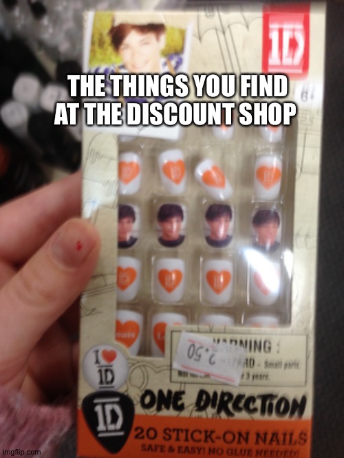 Hecken one direction nails | THE THINGS YOU FIND AT THE DISCOUNT SHOP | image tagged in billy what have you done | made w/ Imgflip meme maker
