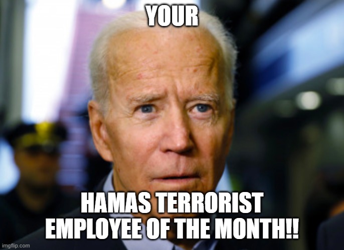 Joe Biden | YOUR; HAMAS TERRORIST EMPLOYEE OF THE MONTH!! | image tagged in joe biden confused,democrats,terrorist | made w/ Imgflip meme maker