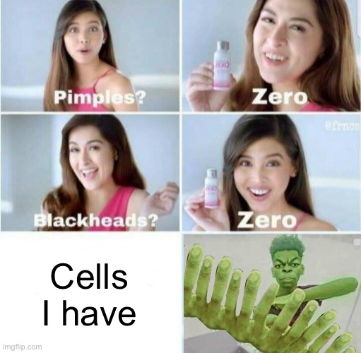 Pimples, Zero! | Cells I have | image tagged in pimples zero | made w/ Imgflip meme maker