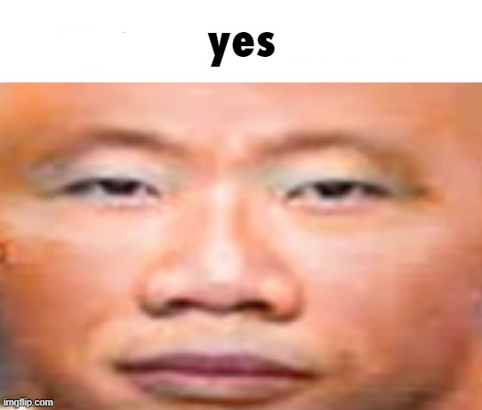 my honest reaction | yes | image tagged in my honest reaction | made w/ Imgflip meme maker