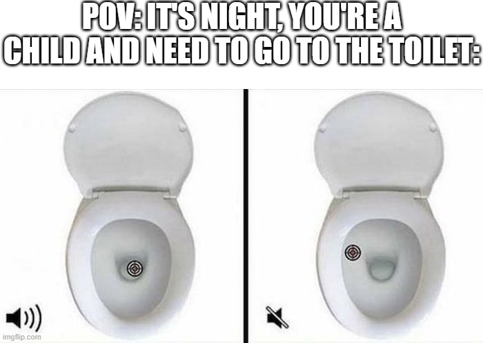 only boys would understand | POV: IT'S NIGHT, YOU'RE A CHILD AND NEED TO GO TO THE TOILET: | image tagged in relatable,memes,funny | made w/ Imgflip meme maker