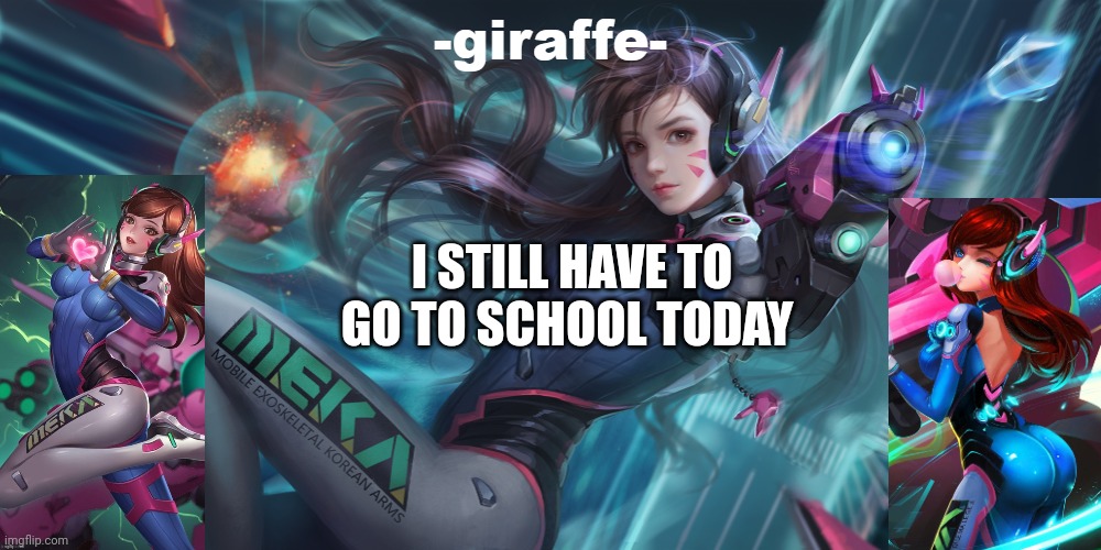 I STILL HAVE TO GO TO SCHOOL TODAY | image tagged in giraffe d va template | made w/ Imgflip meme maker