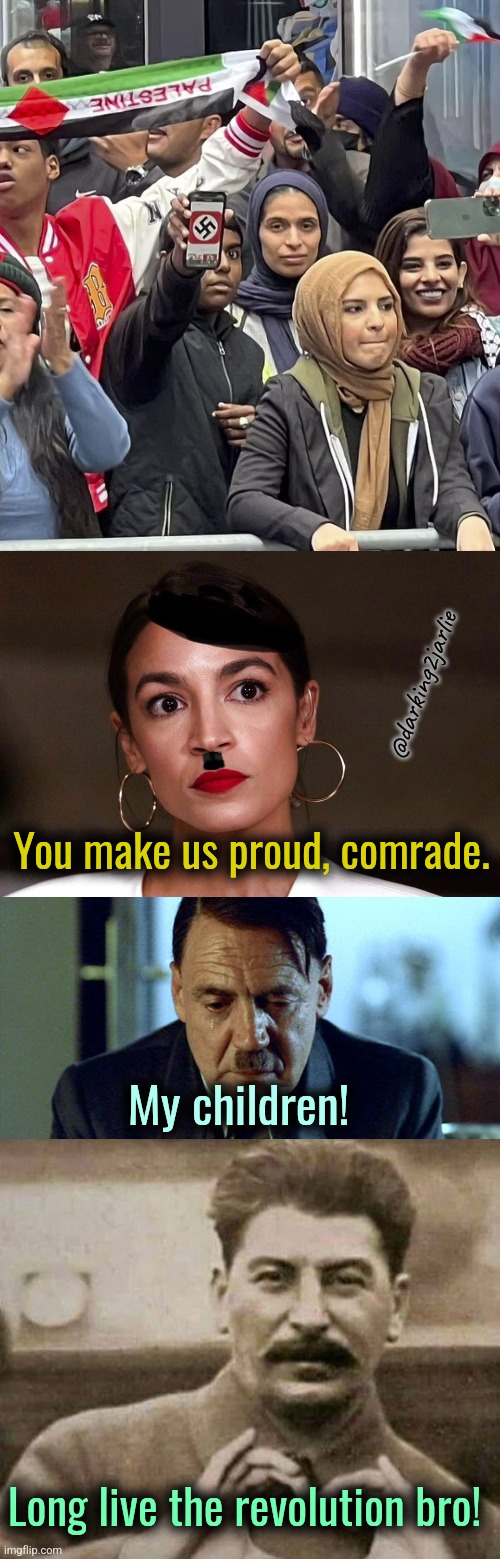 Hitler would be proud | @darking2jarlie; You make us proud, comrade. My children! Long live the revolution bro! | image tagged in dictator dem,crying hitler,stalin in love,nazis,israel,america | made w/ Imgflip meme maker